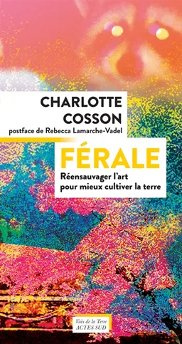 Férale : réensauvager l'art pour mieux cultiver la terre | Charlotte Cosson, Damien Manuel, Rebecca Lamarche-Vadel