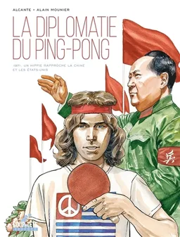 La diplomatie du ping-pong : 1971, un hippie rapproche la Chine et les Etats-Unis | Didier Alcante, Alain Mounier