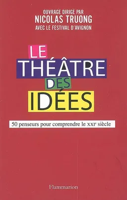 Le théâtre des idées : 50 penseurs pour comprendre le XXIe siècle | Nicolas Truong, Festival d'Avignon