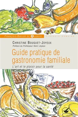 Guide pratique de gastronomie familiale : l'art et le plaisir pour la santé | Christine Bouguet-Joyeux, Jean Joyeux, Luc Joyeux, Henri Joyeux