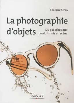 La photographie d'objets : du packshot aux produits mis en scène | Eberhard Schuy