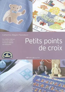 Petits points de croix : des modèles originaux et tous les conseils techniques adaptés aux réalisations | Catherine Allègre-Papadacci, Jean-Marc Wullschleger