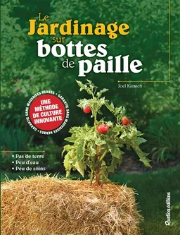 Le jardinage sur bottes de paille : une méthode originale pour cultiver des légumes n'importe où, de manière précoce et sans mauvaises herbes | Joël Karsten, Pam Powell