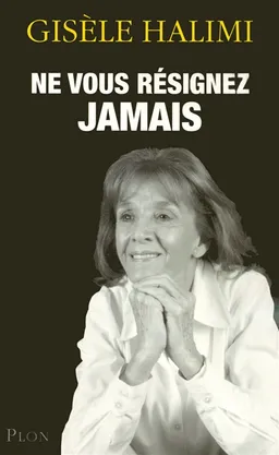 Ne vous résignez jamais | Gisèle Halimi