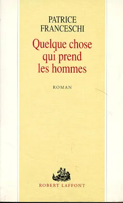 Quelque chose qui prend les hommes | Patrice Franceschi