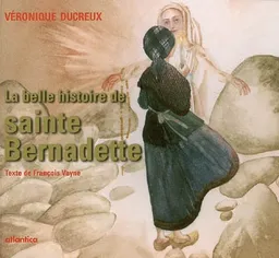 La belle histoire de sainte Bernadette | Véronique Ducreux, François Vayne, Raymond Zambelli