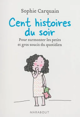Cent histoires du soir : pour surmonter les petits et gros soucis du quotidien | Sophie Carquain