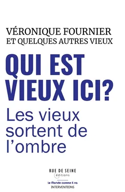 Qui est vieux ici ? : les vieux sortent de l'ombre | Véronique Fournier