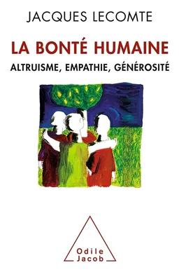 La bonté humaine : altruisme, empathie, générosité | Jacques Lecomte