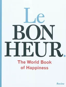 Le bonheur : the world book of happiness : la sagesse de 100 professeurs du monde entier | Leo Bormans, Andrew E. Clark, Mariano Rojas
