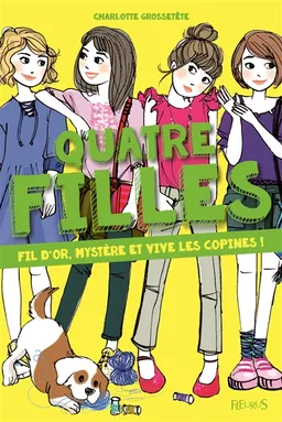 Quatre filles. Fil d'or, mystère et vive les copines ! | Charlotte Grossetête