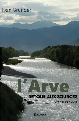 L'arve : retour aux sources : Carnet de route | Ivan Grunder