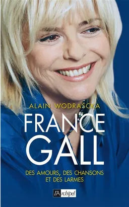 France Gall : des amours, des chansons et des larmes | Alain Wodrascka