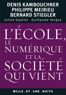 L'école, le numérique et la société qui vient | Denis Kambouchner, Philippe Meirieu, Bernard Stiegler, Julien Gautier, Guillaume Vergne