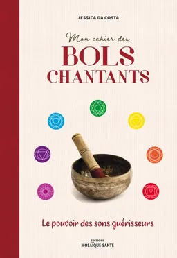 Mon cahier des bols chantants : le pouvoir des sons guérisseurs | Jessica Da Costa