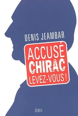 Accusé Chirac, levez-vous ! | Denis Jeambar