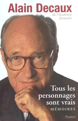 Tous les personnages sont vrais : mémoires | Alain Decaux