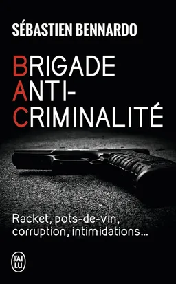 Brigade anti-criminalité : racket, pots-de-vin, corruption, intimidations... | Sébastien Bennardo, Patricia Tourancheau