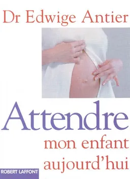Attendre mon enfant aujourd'hui | Edwige Antier