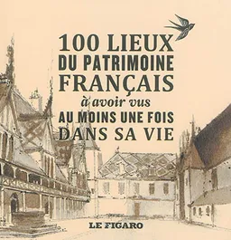 100 lieux du patrimoine français à avoir vus au moins une fois dans sa vie | Mélanie Mettra, Félicia Révay