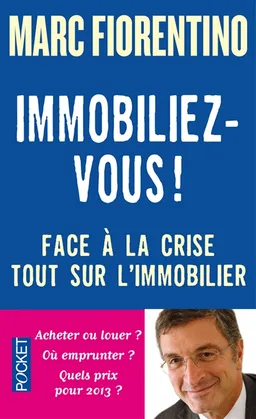 Immobiliez-vous ! : face à la crise, tout sur l'immobilier | Marc Fiorentino
