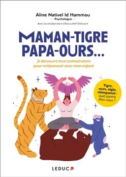 Maman-tigre, papa-ours... : je découvre mon animal totem pour m'épanouir avec mon enfant | Aline Nativel Id Hammou, Alix Lefief-Delcourt