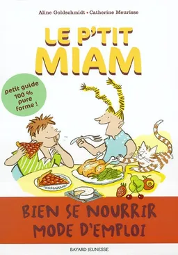 Le p'tit miam : bien se nourrir, mode d'emploi | Aline Goldschmidt, Catherine Meurisse