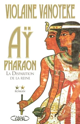 Ay, pharaon. Vol. 2. La disparition de la reine | Violaine Vanoyeke