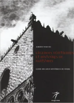 Légendes vénitiennes et histoires de fantômes : guide des lieux mystérieux de Venise | Alberto Toso Fei, Vito Vecellio, Alessandro Tusset
