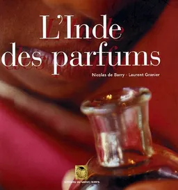 L'Inde des parfums | Nicolas de Barry, Laurent Granier