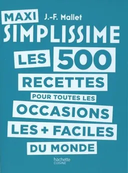 Maxi simplissime : les 500 recettes les + faciles du monde. Les 500 recettes pour toutes les occasions les + faciles du monde | Jean-François Mallet