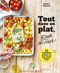 Tout dans un plat, et juste au four ! : 35 recettes prêtes en une seule étape ! | Sandra Thomann, Frédéric Besse