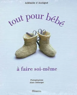 Tout pour bébé à faire soi-même | Adélaïde d' Andigné, Alain Gelberger