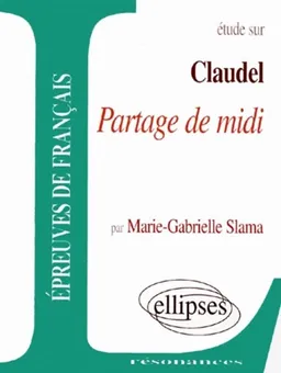 Etude sur Paul Claudel, Partage de midi | Marie-Gabrielle Slama