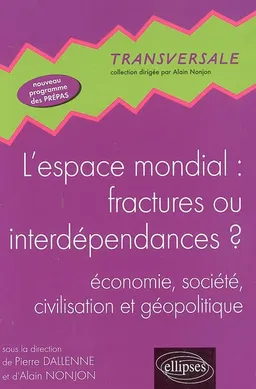 L'espace mondial, fractures ou interdépendances ? : économie, société, civilisation et géopolitique : nouveau programme prépas HEC | Pierre Dallenne, Alain Nonjon, Christian Bardot, Anne Battistoni-Lemière, Didier Benjamin