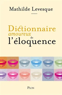 Dictionnaire amoureux de l'éloquence | Mathilde Levesque, Alain Bouldouyre