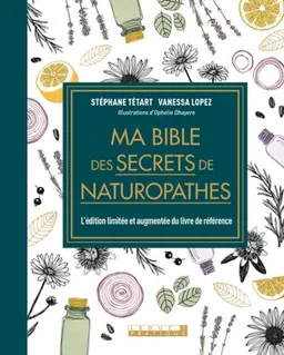Ma bible des secrets de naturopathes : l'édition limitée et augmentée du livre de référence | Stéphane Tétart, Vanessa Lopez, Ophélie Dhayere, Daniel Kieffer
