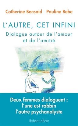 L'autre, cet infini : dialogue autour de l'amour et de l'amitié | Pauline Bebe, Catherine Bensaid
