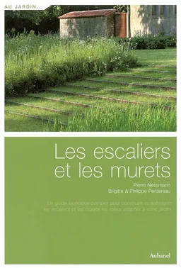Les escaliers et les murets : un guide complet pour construire et entretenir les escaliers et les murets les mieux adaptés à votre jardin | Pierre Nessmann, Brigitte Perdereau, Philippe Perdereau