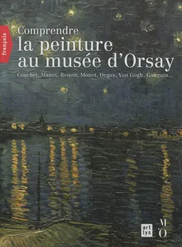 Comprendre la peinture au Musée d'Orsay : Courbet, Manet, Renoir, Monet, Degas, Van Gogh, Gauguin... | Françoise Bayle