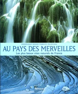 Au pays des merveilles : les plus beaux sites naturels de France | Frédérique Roger, Fabrice Milocheau