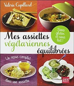 Mes assiettes végétariennes équilibrées : sans gluten et sans lait ! | Valérie Cupillard, Emmanuel Cupillard