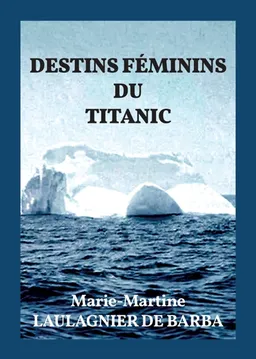 DESTINS FEMININS DU TITANIC | Marie-Martine Laulagnier de Barba