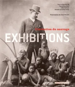 Exhibitions : l'invention du sauvage : exposition, Paris, Musée du quai Branly, 29 novembre 2011 au 3 juin 2012 | Pascal Blanchard, Gilles Boëtsch, Nanette Jacomijn Snoep, Lilian Thuram