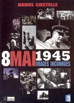 8 mai 1945 : images inconnues | Daniel Costelle