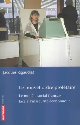 Le nouvel ordre prolétaire : le modèle social français face à l'insécurité économique | Jacques Rigaudiat