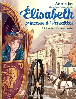 Elisabeth, princesse à Versailles. Vol. 23. Un don extraordinaire | Annie Jay, Ariane Delrieu