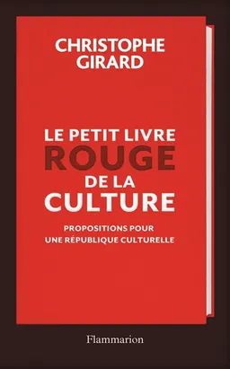 Le petit livre rouge de la culture : propositions pour une république culturelle | Christophe Girard