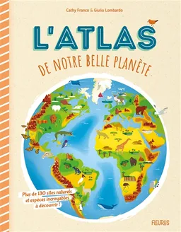 L'atlas de notre belle planète : plus de 130 sites naturels et espèces incroyables à découvrir ! | Cathy Franco, Giulia Lombardo