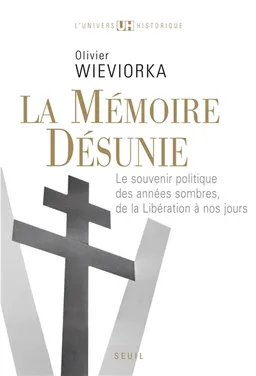La mémoire désunie : le souvenir politique des années sombres, de la Libération à nos jours | Olivier Wieviorka